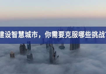 建設(shè)智慧城市的當(dāng)下，你需要克服哪些挑戰(zhàn)？