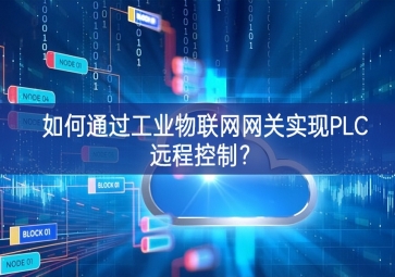 如何通過(guò)工業(yè)物聯(lián)網(wǎng)網(wǎng)關(guān)實(shí)現(xiàn)PLC遠(yuǎn)程控制？